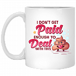 I Don't Get Paid Enough To Deal With This Shit Funny Ceramic Coffee Mug - Beer Stein - Water Bottle, White, 11 oz. White Mug