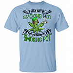 I May Not Be Smoking Hot T-Shirt - Funny Cannabis Shirt, Light Blue, Unisex T-Shirt I May Not Be Smoking Hot T-Shirt - Funny Cannabis Shirt, Light Blue, Unisex T-Shirt