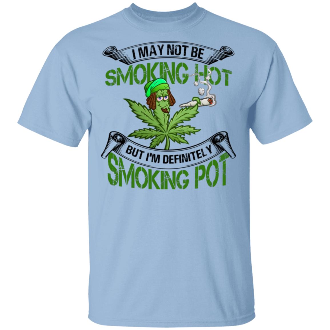 I May Not Be Smoking Hot T-Shirt - Funny Cannabis Shirt, Light Blue, Unisex T-Shirt I May Not Be Smoking Hot T-Shirt - Funny Cannabis Shirt, Light Blue, Unisex T-Shirt