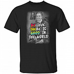 Believe There Is Good In The World T-Shirt - Funny Shirt, Black, Unisex T-Shirt Believe There Is Good In The World T-Shirt - Funny Shirt, Black, Unisex T-Shirt