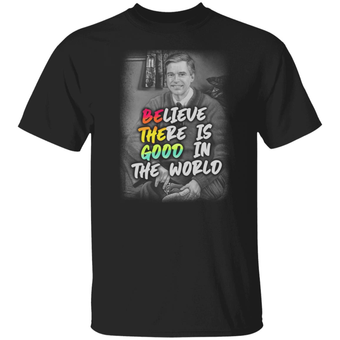 Believe There Is Good In The World T-Shirt - Funny Shirt, Black, Unisex T-Shirt Believe There Is Good In The World T-Shirt - Funny Shirt, Black, Unisex T-Shirt