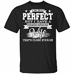 I'm Not Perfect But I Have A Freaking Awesome Wife That's Close Enough T-Shirt, Black, Unisex T-Shirt I'm Not Perfect But I Have A Freaking Awesome Wife That's Close Enough T-Shirt, Black, Unisex T-Shirt