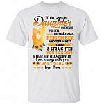Mom To My Daughter Whenever You Feel Overwhelmed Sunflower T-Shirt, White, Unisex T-Shirt Mom To My Daughter Whenever You Feel Overwhelmed Sunflower T-Shirt, White, Unisex T-Shirt
