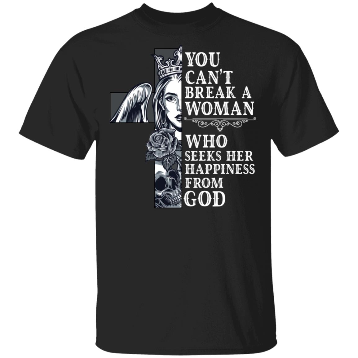 You Can't Break A Woman Who Seeks Her Happiness From God T-Shirt - Woman Belive In God Shirt, Black, Unisex T-Shirt You Can't Break A Woman Who Seeks Her Happiness From God T-Shirt - Woman Belive In God Shirt, Black, Unisex T-Shirt