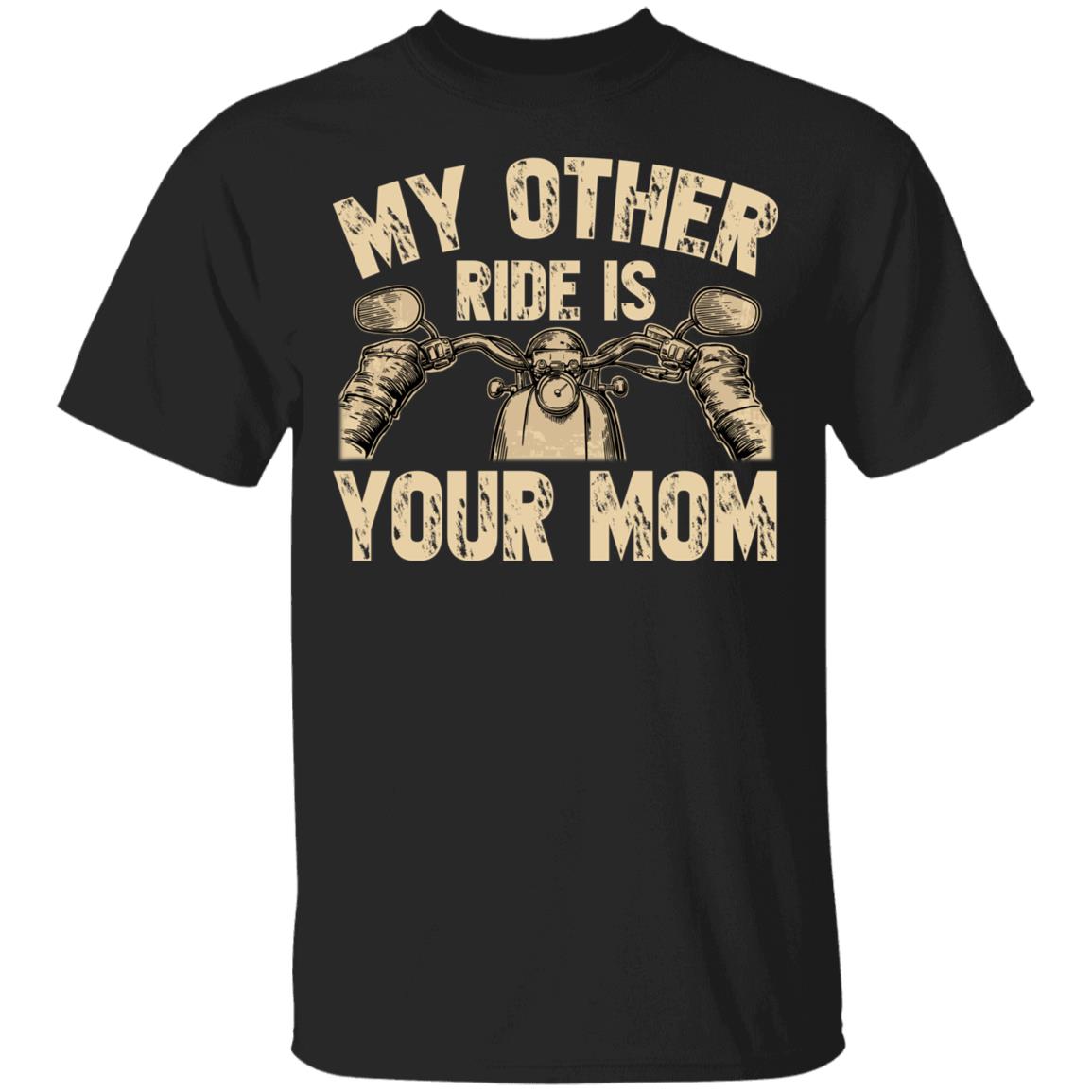 My Other Ride Is Your Mom T-Shirt - Funny Rider Biker Shirt, Black, Unisex T-Shirt