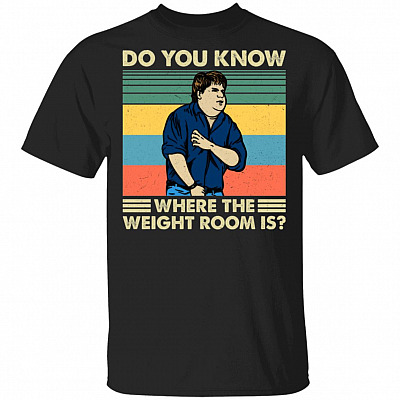 Do You Know Where The Weight Room Is T-Shirt - Funny Movie Shirt, Black, Unisex T-Shirt