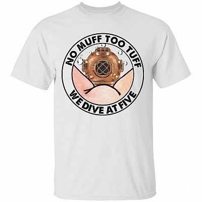 No Muff Too Tuff We Dive At Five Shirt - Muff Diving Shirt - Funny Diver Shirt - Dive Helmet Shirt, White, Unisex T-Shirt