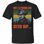 Got A Problem Send Rip Vintage T-Shirt, Black, Unisex T-Shirt Got A Problem Send Rip Vintage T-Shirt, Black, Unisex T-Shirt