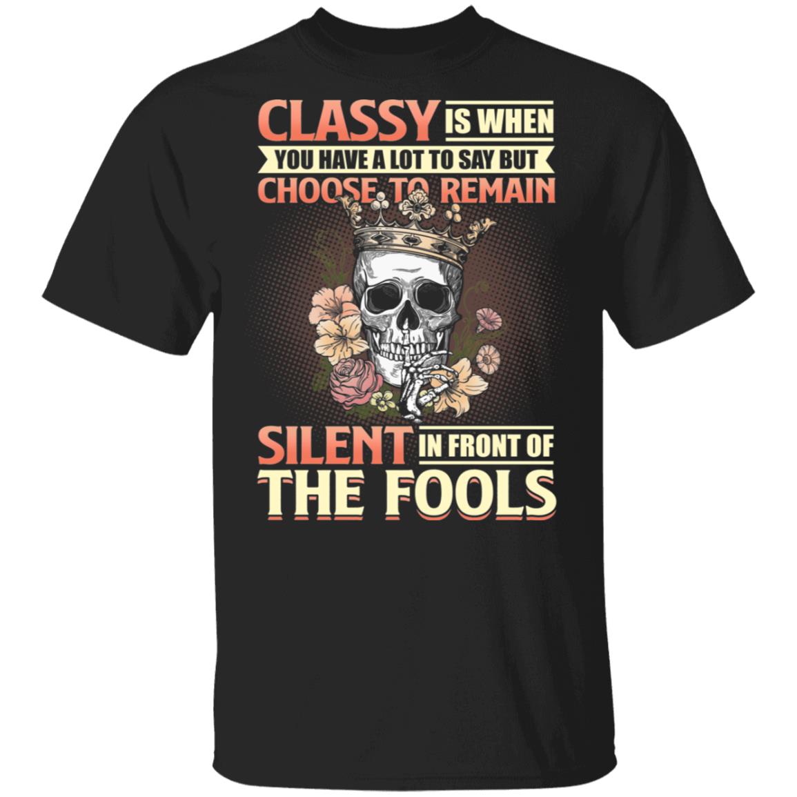 Classy Is When You Have A Lot To Say But Choose Remain Silent T-Shirt - Funny Sarcasm Shirt, Black, Unisex T-Shirt Classy Is When You Have A Lot To Say But Choose Remain Silent T-Shirt - Funny Sarcasm Shirt, Black, Unisex T-Shirt