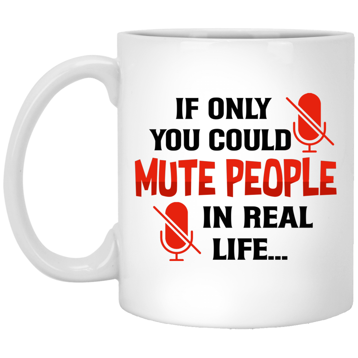 If Only You Could Mute People In Real Life Ceramic Coffee Mug - Color Changing Mug - Funny Saying Mug, White, 11 oz. White Mug
