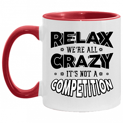 Relax We're All Crazy It's Not A Competition Accent Mug, White/Red, 11 oz. Accent Mug