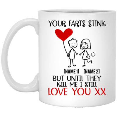 Personalized Your Farts Stink but Until They Kill Me I Still Love to Girlfriend Coffee Mug - Water Bottle, White, 11 oz. White Mug