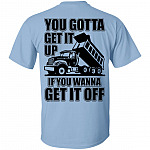 You Gotta Get It Up If You Wanna Get It Off Dump Truck Shirt - Funny Truck Driver Shirt - Trucker Shirt, Light Blue, Unisex T-Shirt