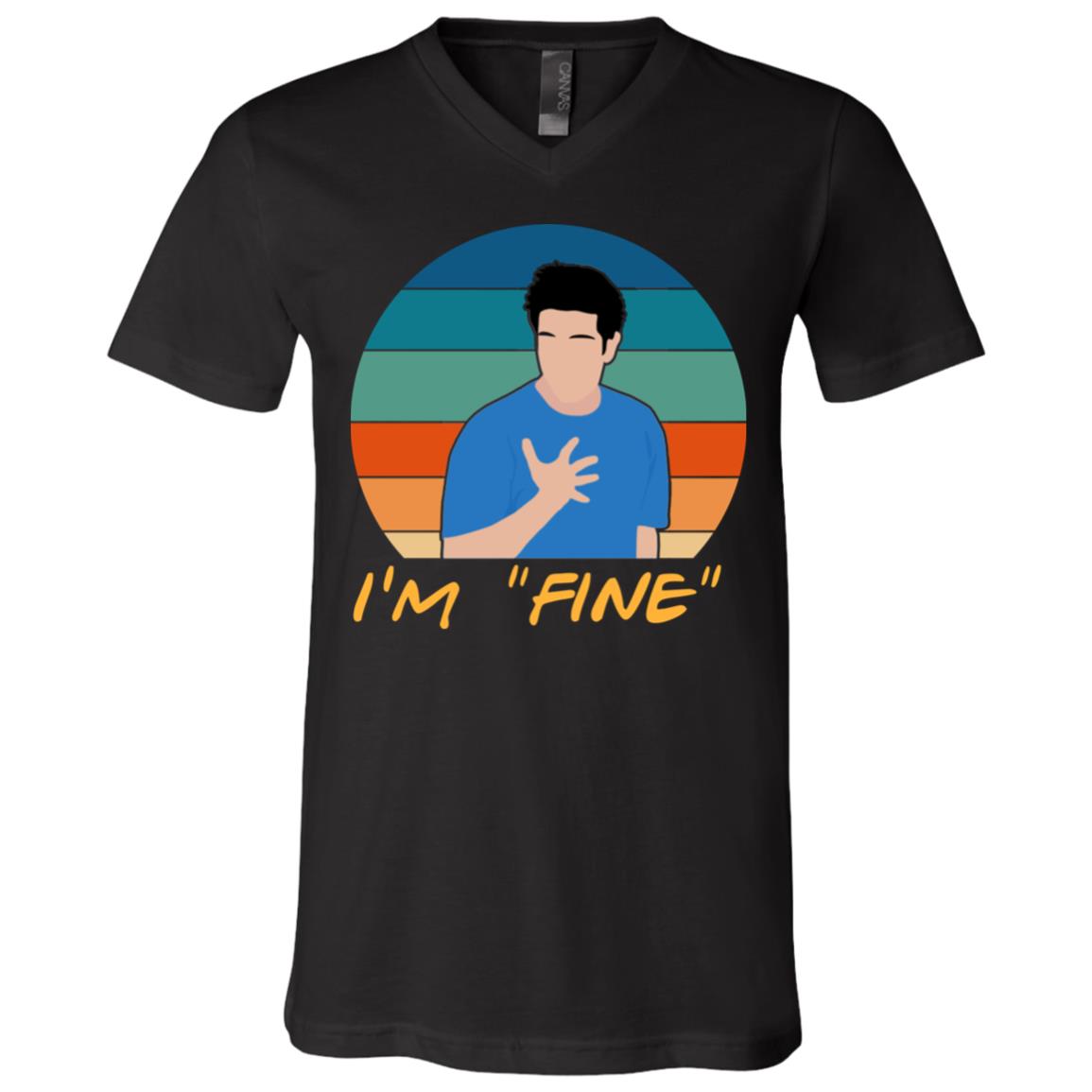 I'm Fine Ross Geller Funny Sarcasm T-Shirt - V-Neck Shirt - Friends Lover Gift, Black, V-Neck T-Shirt