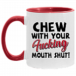 Chew With Your Fucking Mouth Shut Sarcasm Accent Mug, White/Red, 11 oz. Accent Mug