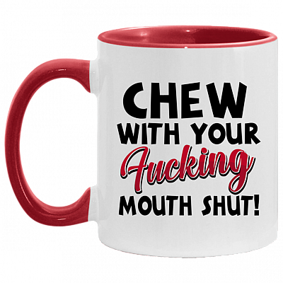 Chew With Your Fucking Mouth Shut Sarcasm Accent Mug, White/Red, 11 oz. Accent Mug