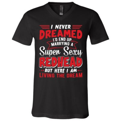 I Never Dreamed I'd End Up Marrying A Super Sexy Redhead Funny Saying T-Shirt - V-Neck Shirt, Black, V-Neck T-Shirt