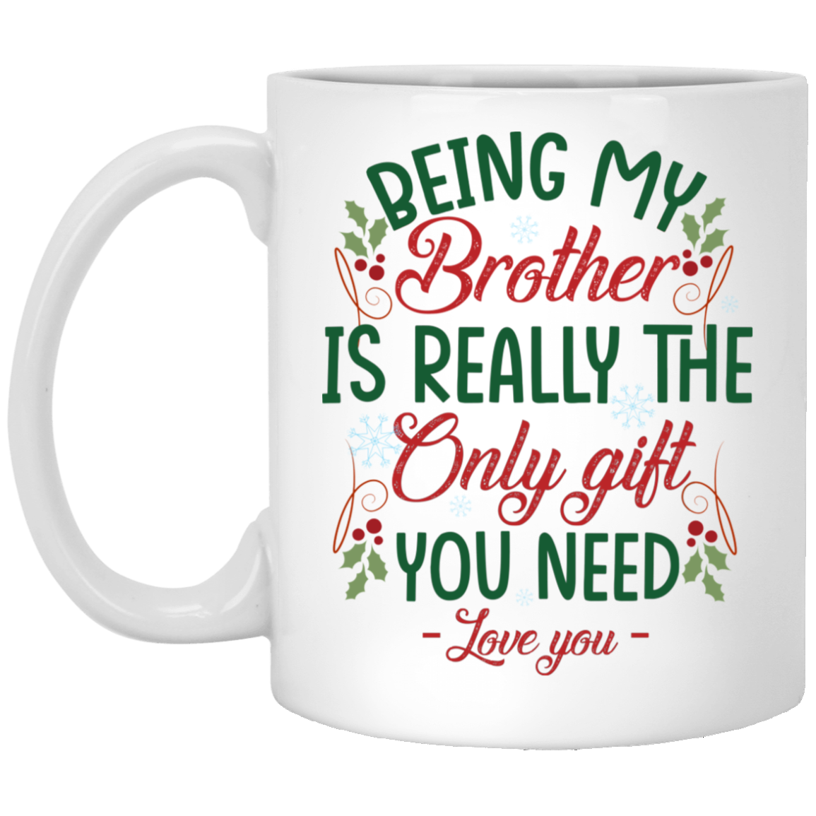Being My Brother Is Really The Only Gift You Need Ceramic Coffee Mug - Beer Stein -Water Bottle - Funny Christmas Gift For Brother, White, 11 oz. White Mug