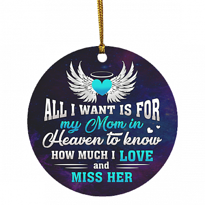 All I Want Is for My Mom in Heaven To Know I Love and Miss Her Christmas Ornament Keepsake - Circle Ornament, White, Circle Ornament