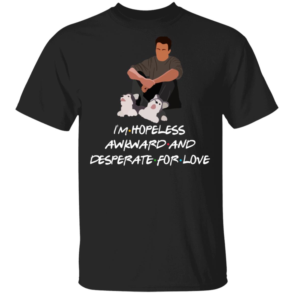 I'm Hopeless Awkward And Desperate For Love Shirt - Funny Chandler Bing Shirt Friends Tv Show Christmas Shirt, Black, Unisex T-Shirt