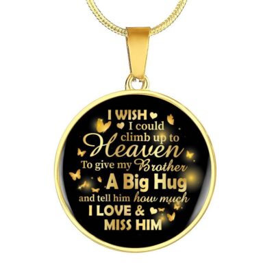 I Wish I Could Climb Up To Heaven To Give My Brother A Big Hug and Tell Him I Love Him Circle Pendant Necklace - Circle Luxury Necklace (Gold Plated)