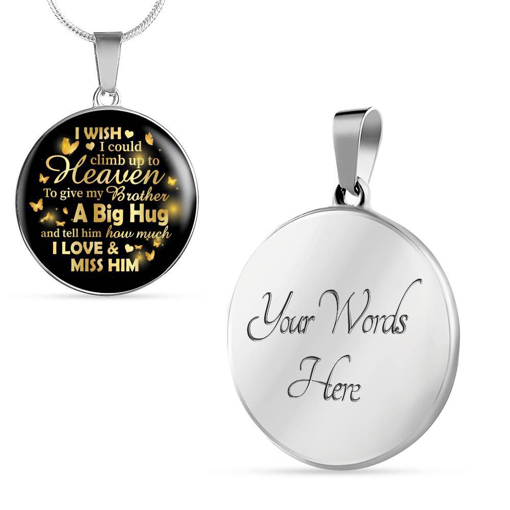 I Wish I Could Climb Up To Heaven To Give My Brother A Big Hug and Tell Him I Love Him Circle Pendant Necklace - Circle Luxury Necklace (Silver)