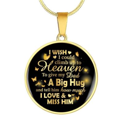 I Wish I Could Climb Up To Heaven To Give My Dad A Big Hug and Tell Him I Love Him Circle Pendant Necklace - Circle Luxury Necklace (Gold Plated)