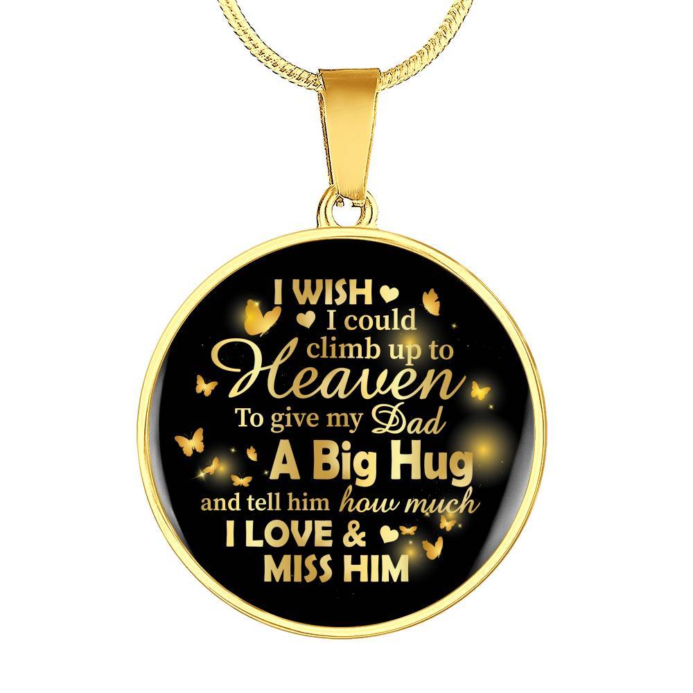 I Wish I Could Climb Up To Heaven To Give My Dad A Big Hug and Tell Him I Love Him Circle Pendant Necklace - Circle Luxury Necklace (Gold Plated)