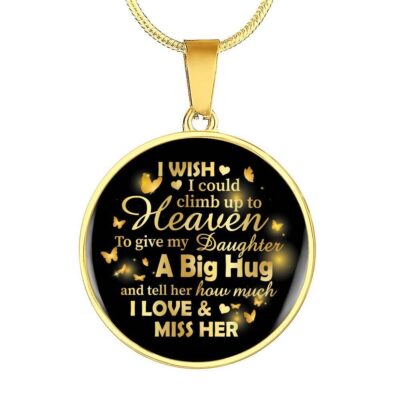 I Wish I Could Climb Up To Heaven To Give My Daughter A Big Hug and Tell Her I Love Her Circle Pendant Necklace - Circle Luxury Necklace (Gold Plated)
