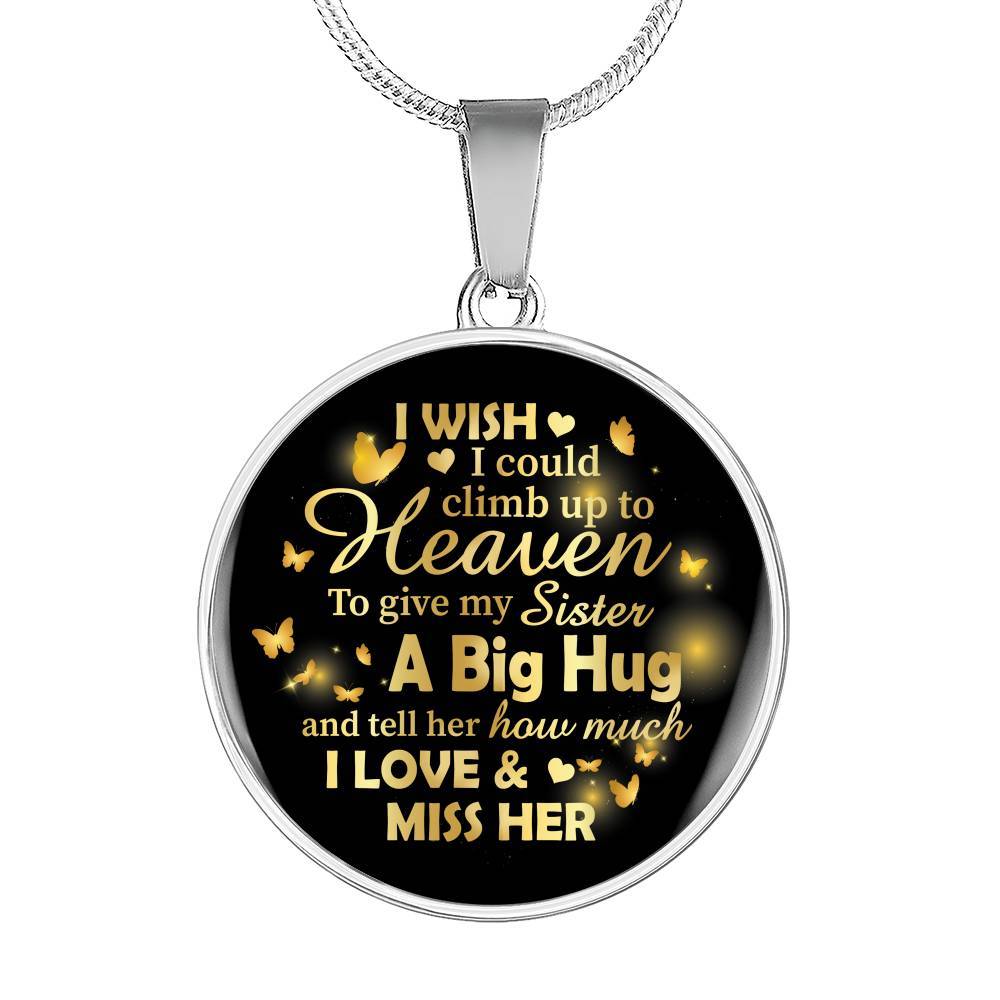 I Wish I Could Climb Up To Heaven To Give My Sister A Big Hug and Tell Her I Love Her Circle Pendant Necklace - Circle Luxury Necklace (Silver)