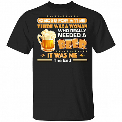 Once Upon A Time There was A Woman Who Really Needed A Beer Shirt, Black, Unisex T-Shirt