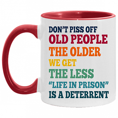 Don't Piss Off Old People The Older We Get The Less Life Funny Accent Mug - Coffee Mug, White/Red, 11 oz. Accent Mug