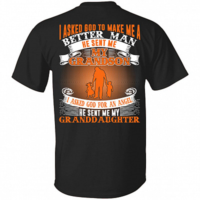 I Asked God To Make Me A Better Man He Sent Me My Grandson Granddaughter Print On Back Only T-Shirt, Black, Unisex T-Shirt