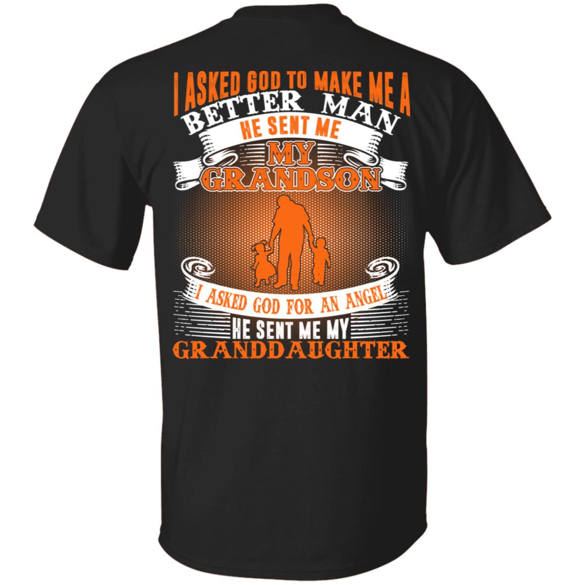 I Asked God To Make Me A Better Man He Sent Me My Grandson Granddaughter Print On Back Only T-Shirt, Black, Unisex T-Shirt