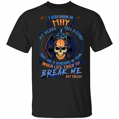 I Was Born In May My Scars Tell A Story When Life Tried To Break Me But Failed Birthday Gift Men T-Shirt, Black, Unisex T-Shirt