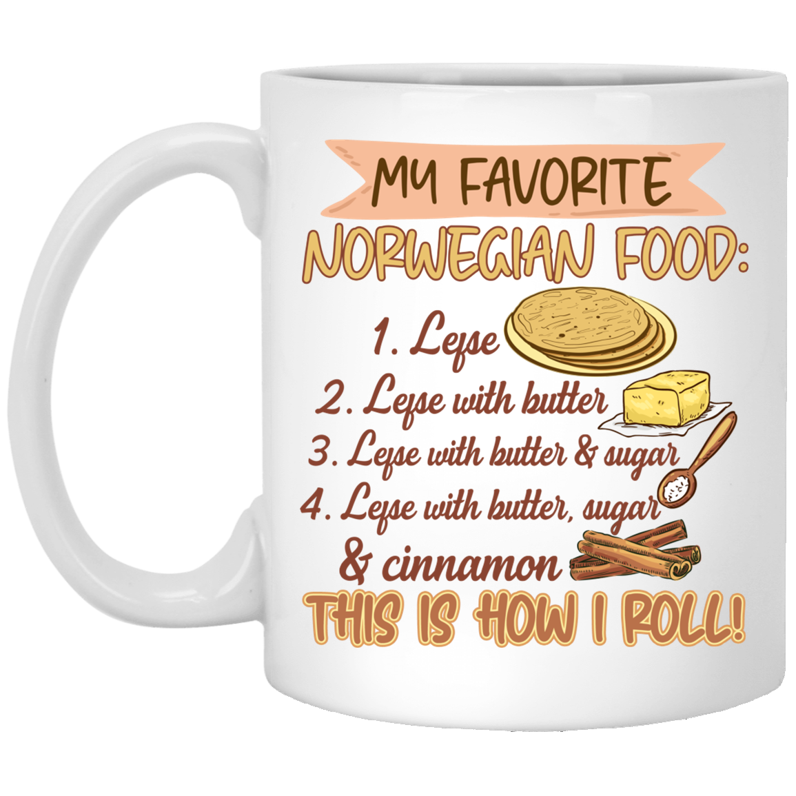 My Favorite Norwegian Food Lefse With Butter That How I Roll Ceramic Coffee Mug - Water Bottle, White, 11 oz. White Mug
