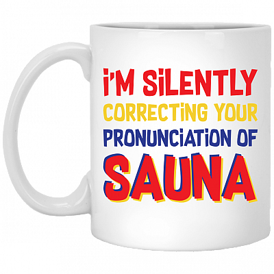 I'm Silently Correcting Your Pronunciation Of Sauna Funny Finnish Ceramic Coffee Mug - Beer Stein - Water Bottle, White, 11 oz. White Mug