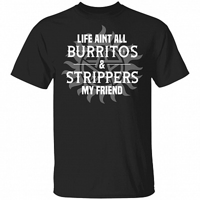 Super Dean Life Aint All Burritos and Strippers My Friend Natural Win+Che-Ster Funny T-Shirt, Black, Unisex T-Shirt