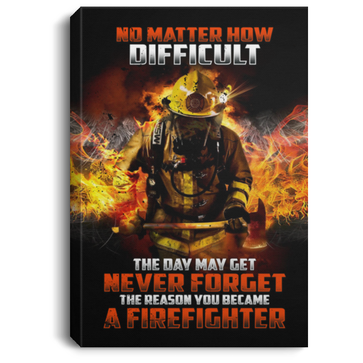 No Matter How Difficult The Day May Get Never Forget The Reason You Became A Firefighter Framed Canvas - Unframed Poster, White, 0.75'' Framed Canvas