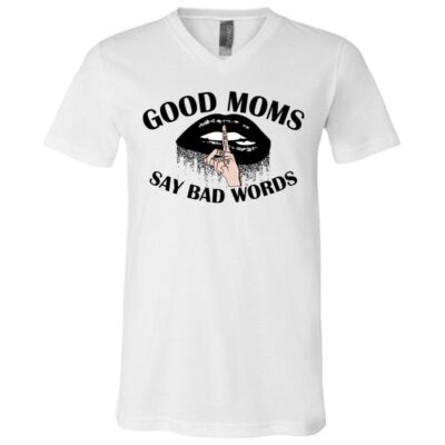 Good Moms Say Bad Words Funny Saying T-Shirt - V-Neck Tee, White, V-Neck T-Shirt