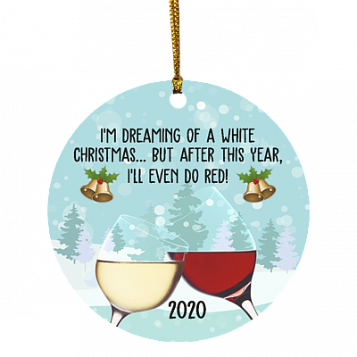 I'm Dreaming Of A White Christmas But After This Year I'll Even Do Red 2020 Pandemic Circle Christmas Ornament, White, Circle Ornament