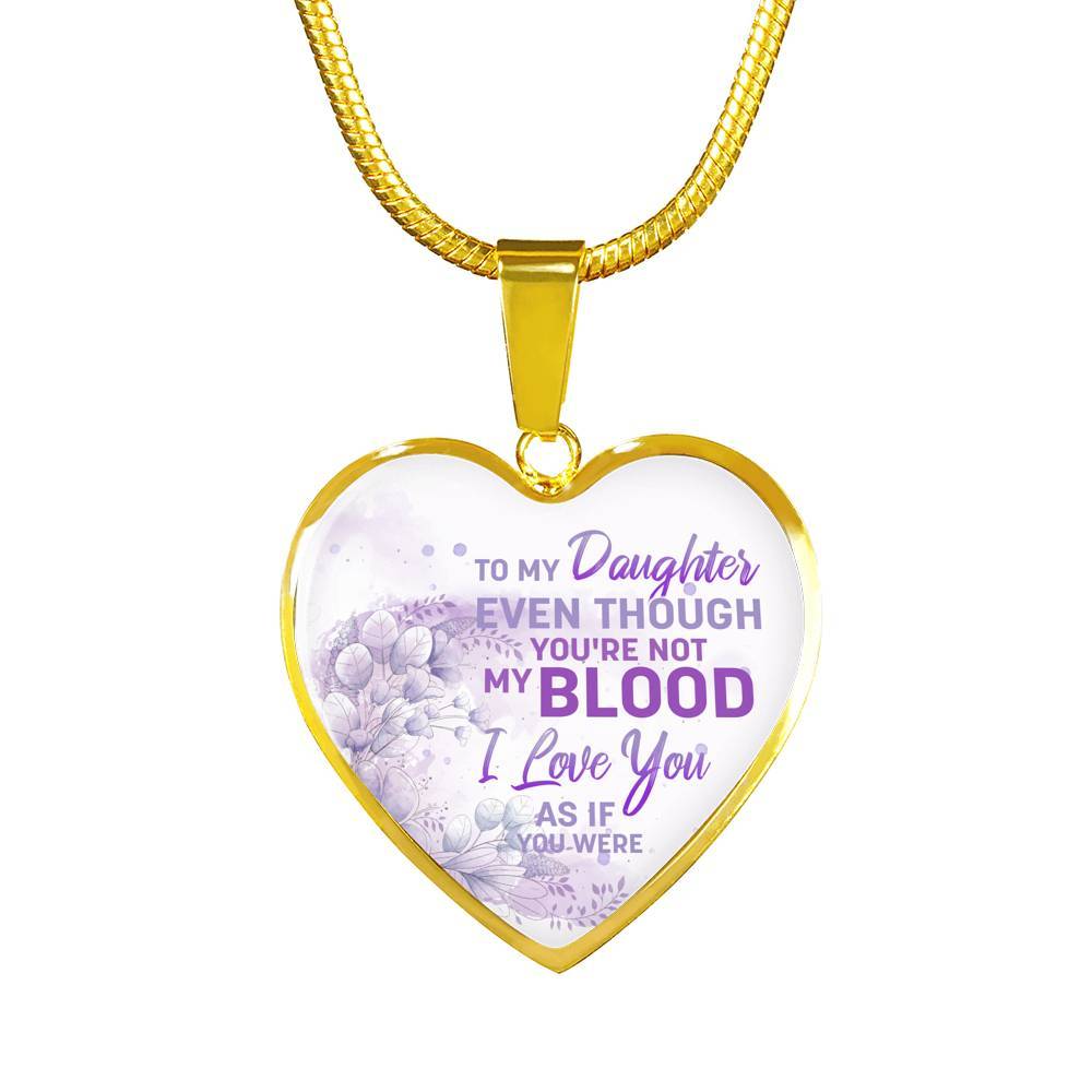 To My Daughter Even Though You're Not My Blood I Love You As If You Were Heart Pendant Necklace - Heart Luxury Necklace (Gold Plated)