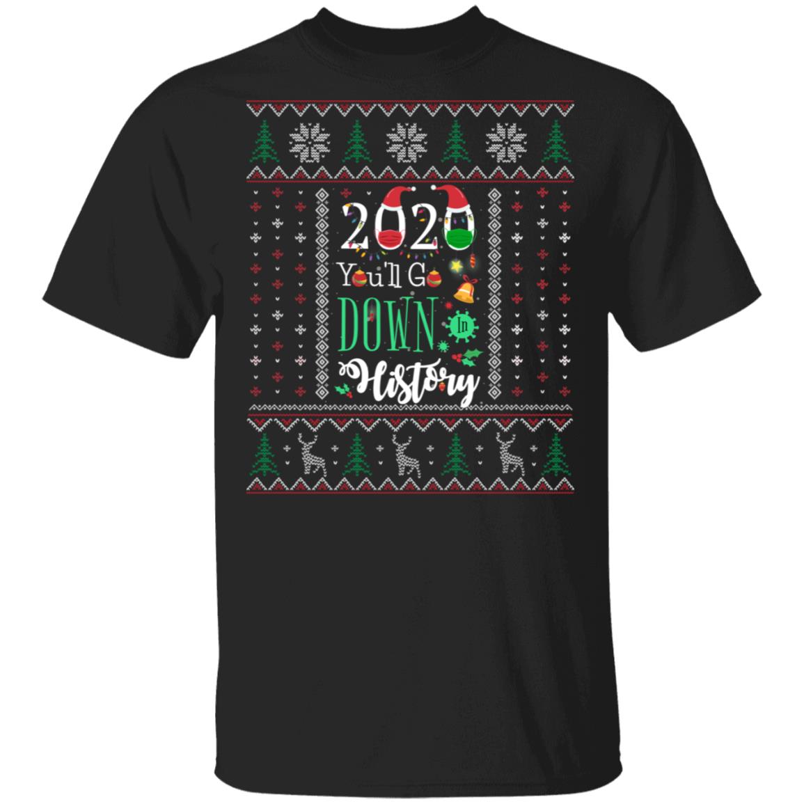 2020 You'll Go Down In History Ugly T-Shirt - Christmas 2020 Ugly T-Shirt, Black, Unisex T-Shirt