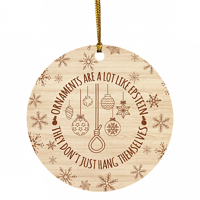 Ornaments Are A Lot Like Epstein They Don't Just Hang Themselves Christmas Ornament - Epstein Ornament, White, Circle Ornament