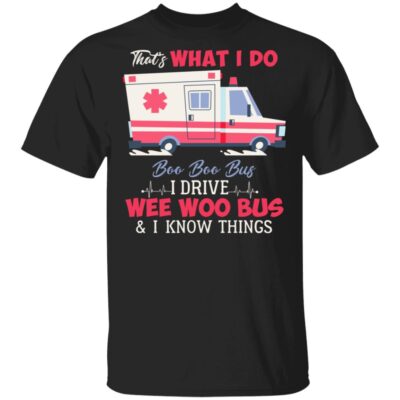 That's What I Do Boo Boo Bus I Drive Ambulance and I Know Things Emergency Medical Technician T-Shirt, Black, Unisex T-Shirt