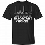 Life Is Full Of Important Choices Golf Shirt - Funny Golf Club Sports Shirt - Golfer Golf Lover Gifts, Black, Unisex T-Shirt