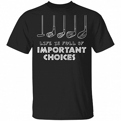 Life Is Full Of Important Choices Golf Shirt - Funny Golf Club Sports Shirt - Golfer Golf Lover Gifts, Black, Unisex T-Shirt
