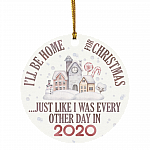I'll Be Home for Christmas Like Every Day in 2020 - Funny Quarantined Pandemic Christmas Ornament Keepsake, White, Circle Ornament I'll Be Home for Christmas Like Every Day in 2020 - Funny Quarantined Pandemic Christmas Ornament Keepsake, White, Circle Ornament