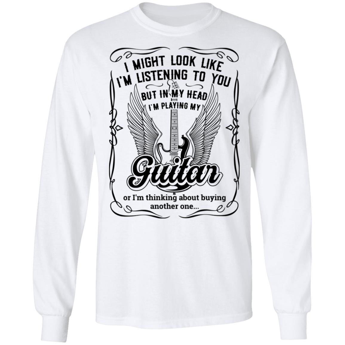 I Might Look Like I'm Listening To You But In My Head Playing Guitar Hoodie T-shirt - Wine Guitar Meme Shirt, White, Long Sleeve I Might Look Like I'm Listening To You But In My Head Playing Guitar Hoodie T-shirt - Wine Guitar Meme Shirt, White, Long Sleeve
