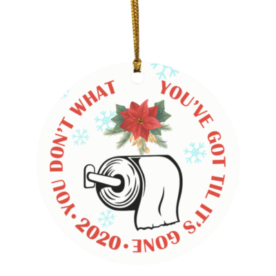 You Don't Know What You've Got Til It's Gone TP Shortage 2020 Quarantine Christmas Pandemic Circle Ornament, White, Circle Ornament